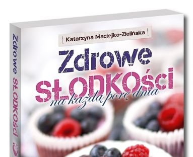 Zdrowe słodkości na każdą porę dnia – Katarzyna Maciejko-Zielińska